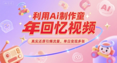 利用Ai制作童年回忆视频，真实还原引爆流量，单日变现多张-资源鲟