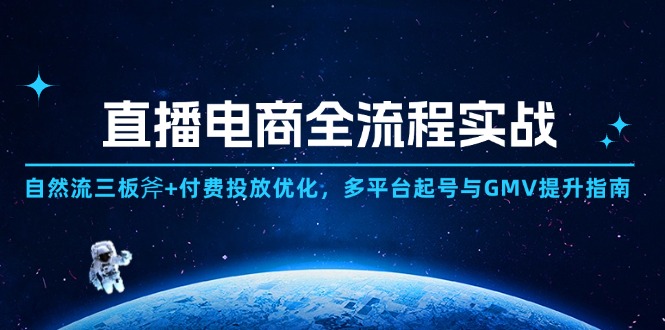 （14693期）直播电商全流程实战：自然流三板斧+付费投放优化,多平台起号与GMV提升指南-资源鲟
