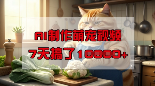 靠AI制作萌宠视频，操作简单门槛低，有手机就行，7天搞了1W-资源鲟