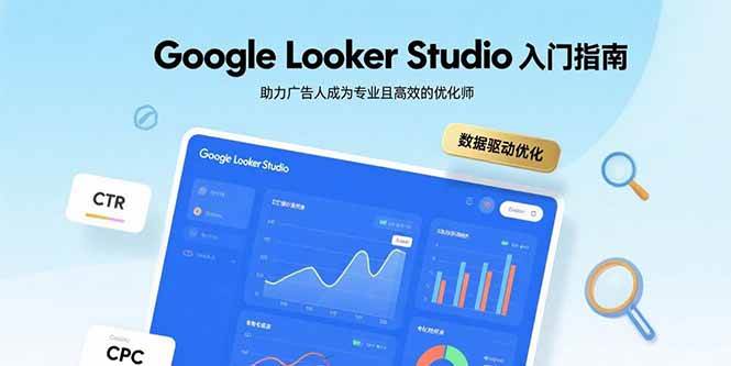 （15815期）Google Looker Studio入门指南，助力广告人成为专业且高效的优化师-资源鲟