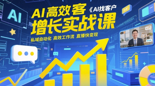 AI高效获客增长实战课，​AI找客户 私域自动化 高效工作流 直播快变现-资源鲟