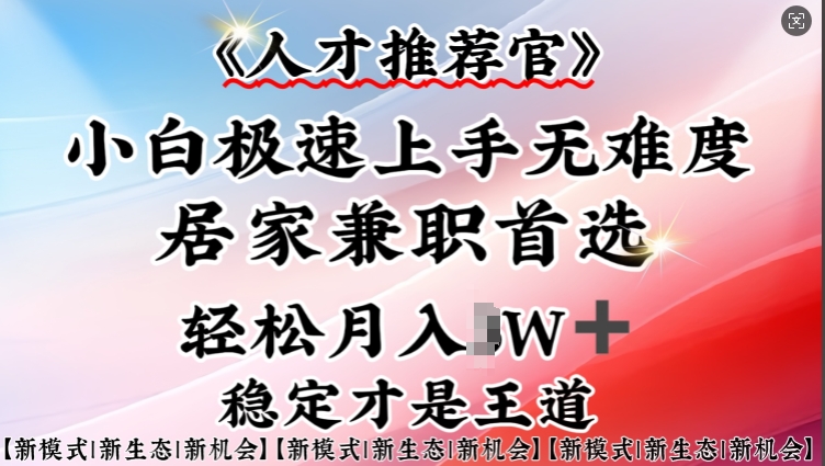 人才推荐官—小白轻松上手实操，居家兼职首选，一部手机即可-资源鲟